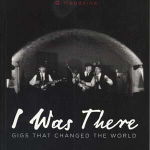 I Was There - I Was There - I Was There - Gigs That Changed The World