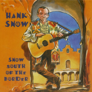 Hank Snow - Snow South Of The Border (CD)