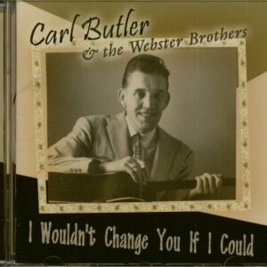 Carl Butler & Webster Brothers. - I Wouldn't Change You If I Could (CD)