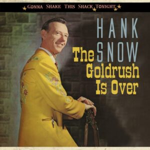 Hank Snow - The Goldrush Is Over - Gonna Shake This Shack Tonight