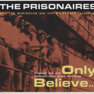 The Prisonaires & The Marigolds - Only Believe...Unissued And Rare Nashville..