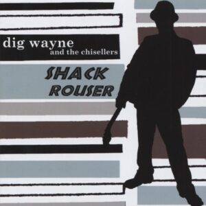 Dig Wayne & The Chisellers - Shack Rouser