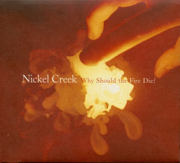 NICKEL CREEK - Why Should The Fire Die (CD)