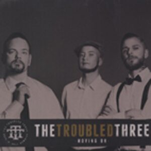 TROUBLED THREE - Moving On