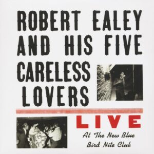 Robert Ealey And His Five Careless Lovers - Live At The New Blue Bird Nite Club (LP)