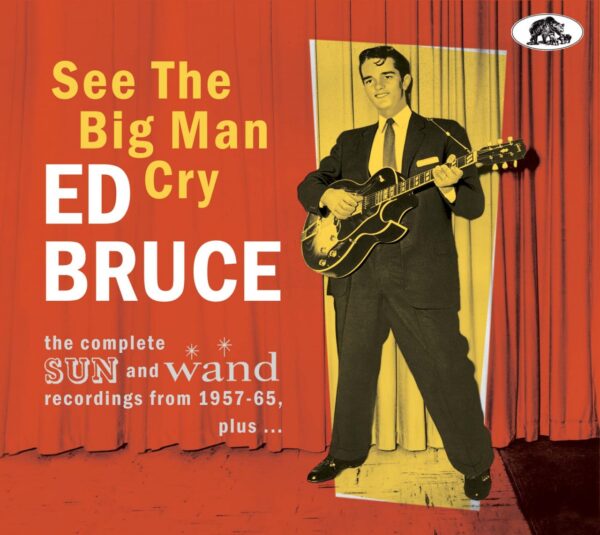 Ed Bruce - See The Big Man Cry - The complete SUN and Wand recordings 1957 – 65