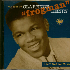 Clarence 'Frogman' Henry - Ain't Got No Home - The Best Of Clarence 'Frogman' Henry (CD)