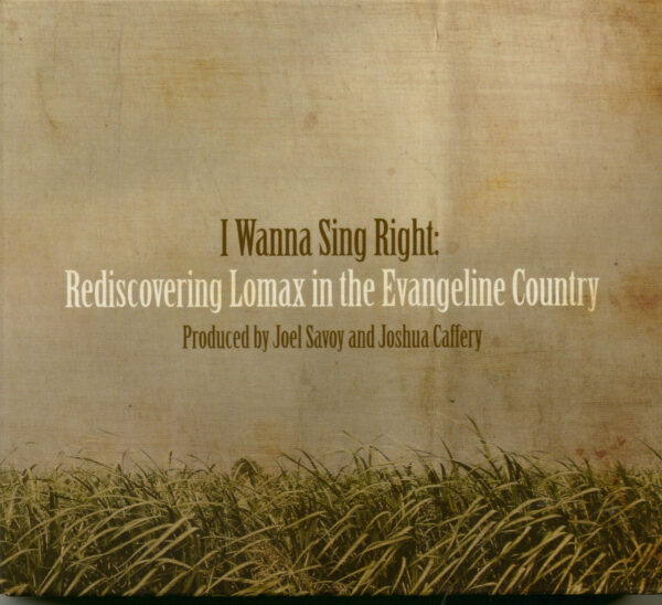 Various - I Wanna Sing Right: Rediscovering Lomax In The Evangeline Country (4-CD)