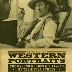 Steve Carver - Western Portraits Of Great Character Actors: The Unsung Heroes & Villains of the Silver Screen.