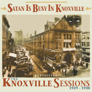 Various Artists - Satan Is Busy In Knoxville - Revisiting The Knoxville Sessions