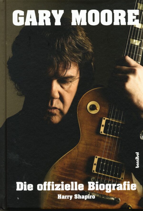 Gary Moore - Gary Moore - Die offizielle Biografie - Der Letzte Guitar-Hero