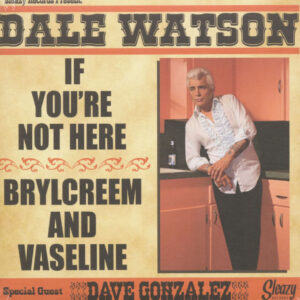 Dale Watson - If You're Not Here - Brylcreem And Vaseline (7inch