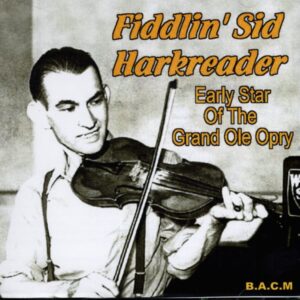 Fiddlin' Sid Harkreader - Early Star Of The Grand Ole Opry