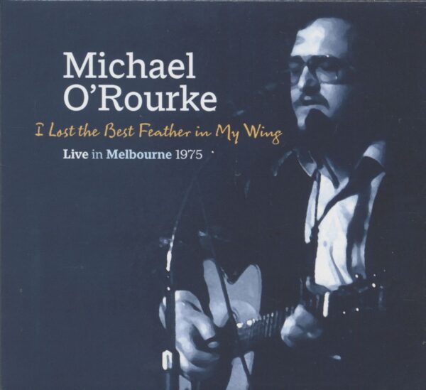 Michael O'Rourke - I Lost the Best Feather in My Wing - Live In Melbourne 1975 (CD)