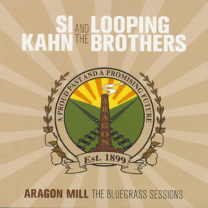 Si Kahn And The Looping Brothers - Aragon Mill - The Bluegrass Sessions (CD)