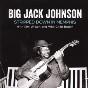 Big Jack Johnson with Kim Wilson and Wild Child Butler - Stripped Down In Memphis (CD)