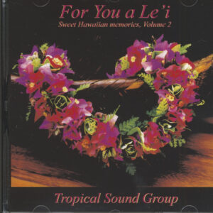 Tropical Sound Group - For You a Le’i - Sweet Hawaiian Memories Vol.2 (CD)