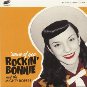 Rockin' Bonnie - And The Mighty Ropers - Cause Of You (7inch